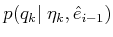 $ p(q_k\vert\;{\eta}_k,\hat{e}_{i-1})$
