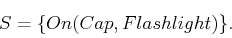 \begin{displaymath}\begin{split}S = \{ & On(Cap,Flashlight)\}. \end{split}\end{displaymath}