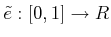 $ {\tilde{e}}: [0,1] \rightarrow R$