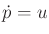 $ \dot{p} = u$
