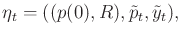 $\displaystyle {\eta}_t = ((p(0),R),{\tilde{p}_t},{\tilde{y}_t}),$