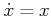 $ {\dot x}= x$