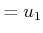 $\displaystyle = u_1$