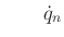 $\displaystyle \qquad {\dot q}_n$