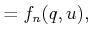 $\displaystyle = f_n(q,u) ,$