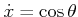 $ {\dot x}= \cos \theta$
