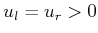 $ u_l = u_r > 0$