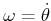 $ \omega = {\dot \theta}$