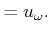 $\displaystyle = u_\omega .$
