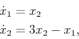 \begin{displaymath}\begin{split}{\dot x}_1 &= x_2 {\dot x}_2 &= 3 x_2 - x_1 , \end{split}\end{displaymath}