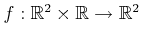 $ f: {\mathbb{R}}^2 \times {\mathbb{R}}
\rightarrow {\mathbb{R}}^2$