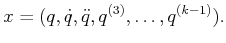 $\displaystyle x = (q,{\dot q},{\ddot q},{q^{(3)}},\ldots,q^{(k-1)}).$