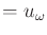 $\displaystyle = u_\omega$