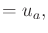 $\displaystyle = u_a ,$