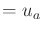 $\displaystyle = u_a$