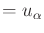 $\displaystyle = u_\alpha$