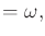 $\displaystyle = \omega,$