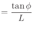 $\displaystyle = \displaystyle\strut { \tan \phi \over L}$