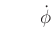 $\displaystyle \qquad {\dot \phi}$