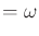 $\displaystyle = \omega$