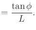 $\displaystyle = \displaystyle\strut { \tan \phi \over L}.$
