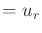 $\displaystyle = u_r$