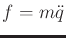 $ f = m {\ddot q}$