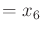 $\displaystyle = x_6$
