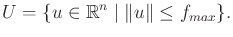 $\displaystyle U = \{ u \in {\mathbb{R}}^n \;\vert\; \Vert u\Vert \leq f_{max} \} .$