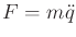 $ F = m{\ddot q}$