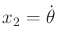 $ x_2 = {\dot \theta}$
