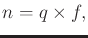 $\displaystyle n = q \times f ,$