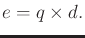 $\displaystyle e = q \times d .$