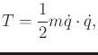 $\displaystyle T = \frac{1}{2} m {\dot q}\cdot {\dot q},$