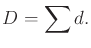 $\displaystyle D = \sum d .$