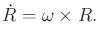 $\displaystyle \dot{R} = \omega \times R .$