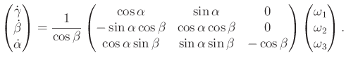 $\displaystyle \begin{pmatrix}\dot{\gamma} \\ \dot{\beta} \\ \dot{\alpha} \\ \en...
...end{pmatrix} \begin{pmatrix}\omega_1 \\ \omega_2 \\ \omega_3 \\ \end{pmatrix} .$