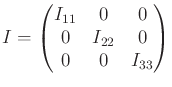 $\displaystyle I = \begin{pmatrix}I_{11} & 0 & 0 \\ 0 & I_{22} & 0 \\ 0 & 0 & I_{33} \\ \end{pmatrix}$