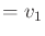 $\displaystyle = v_1$