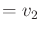 $\displaystyle = v_2$
