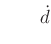 $\displaystyle \qquad {\dot d}$