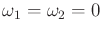 $ \omega_1 = \omega_2
= 0$
