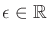 $ \epsilon \in {\mathbb{R}}$