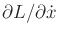 $ \partial L/\partial
{\dot x}$