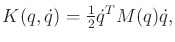$\displaystyle K(q,{\dot q}) = \begin{matrix}\frac{1}{2} \end{matrix} {\dot q}^T M(q) {\dot q},$