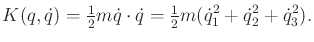 $\displaystyle K(q,{\dot q}) = \begin{matrix}\frac{1}{2} \end{matrix} m {\dot q}...
...atrix}\frac{1}{2} \end{matrix} m ({\dot q}_1^2 + {\dot q}_2^2 + {\dot q}_3^2) .$