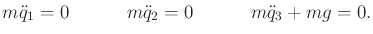 $\displaystyle m {\ddot q}_1 = 0 \hspace*{0.5truein} m {\ddot q}_2 = 0 \hspace*{0.5truein} m {\ddot q}_3 + mg = 0 .$