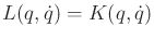 $ L(q,{\dot q}) =
K(q,{\dot q})$