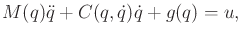 $\displaystyle M(q) {\ddot q}+ C(q,{\dot q}){\dot q}+ g(q) = u ,$