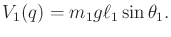 $\displaystyle V_1(q) = m_1 g \ell_1 \sin\theta_1 .$